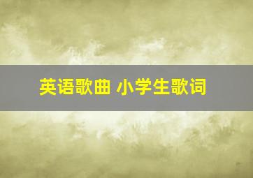 英语歌曲 小学生歌词